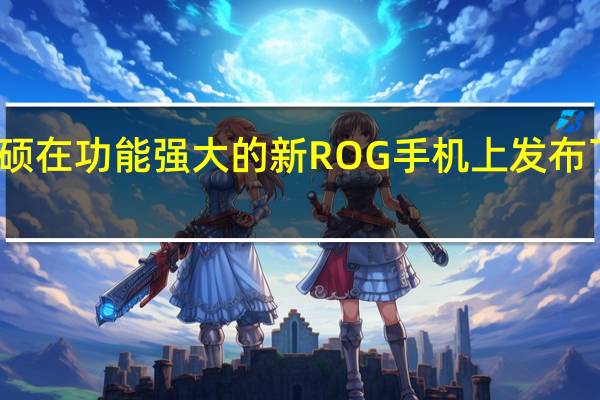 华硕在功能强大的新ROG手机上发布了该套装