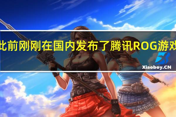 华硕此前刚刚在国内发布了腾讯ROG游戏手机6系列