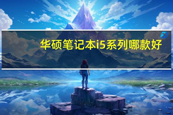 华硕笔记本i5系列哪款好（华硕i5笔记本怎么样）