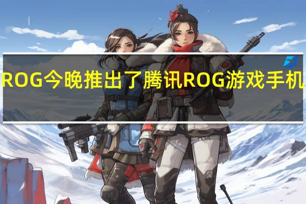 华硕ROG今晚推出了腾讯ROG游戏手机6系列新机