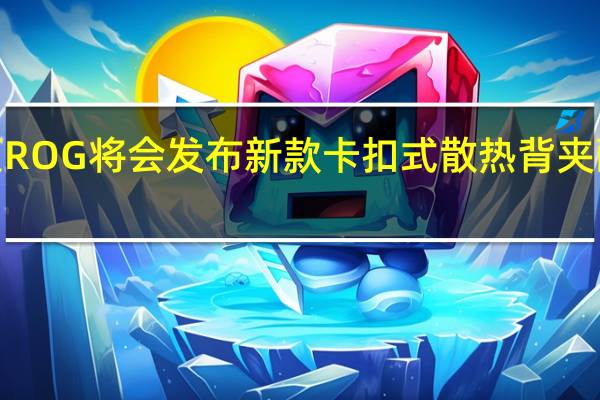 华硕ROG将会发布新款卡扣式散热背夹酷冷风扇6