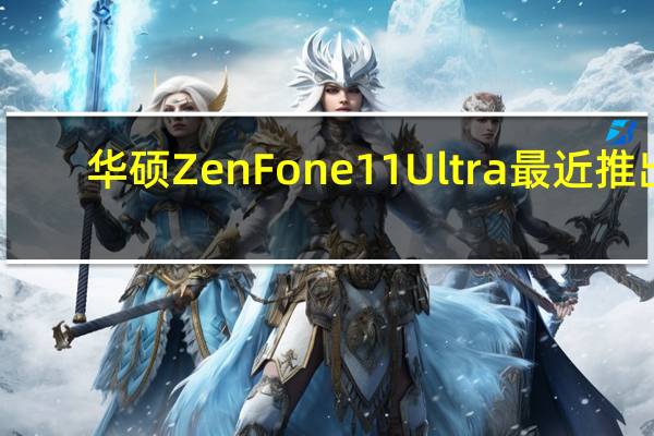 华硕ZenFone11Ultra最近推出