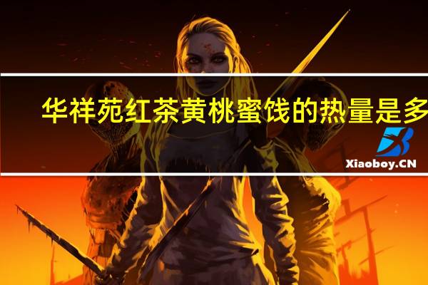 华祥苑 红茶黄桃蜜饯的热量是多少