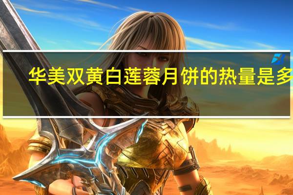 华美双黄白莲蓉月饼的热量是多少