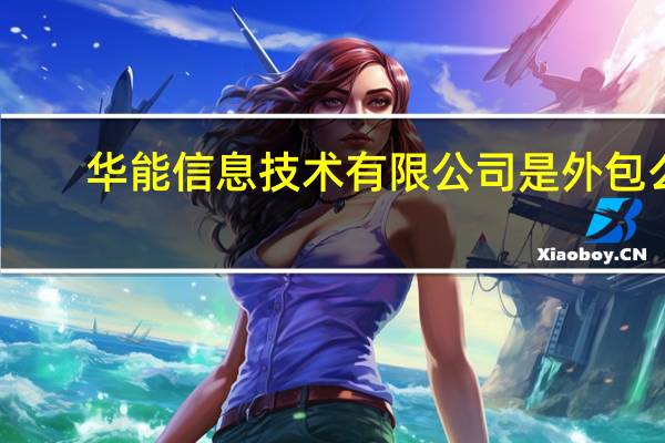 华能信息技术有限公司是外包么