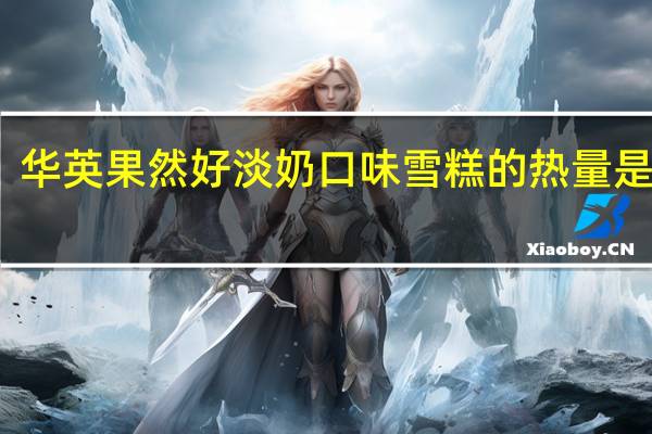 华英 果然好淡奶口味雪糕的热量是多少