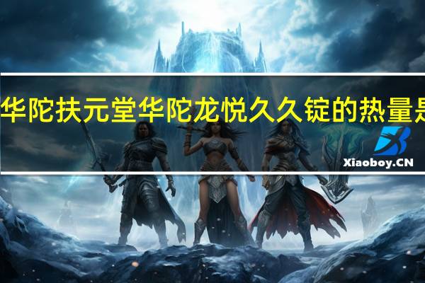 华陀扶元堂 华陀龙悦久久锭的热量是多少