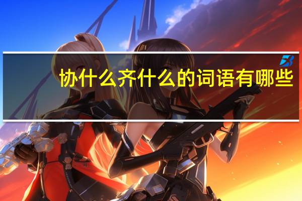 协什么齐什么的词语有哪些?