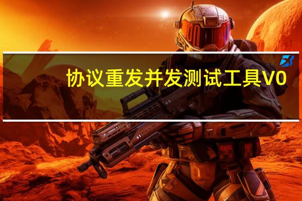 协议重发并发测试工具 V0.2 免费版（协议重发并发测试工具 V0.2 免费版功能简介）