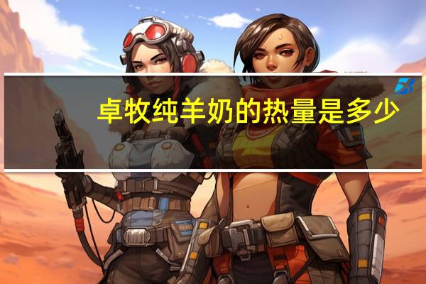 卓牧 纯羊奶的热量是多少