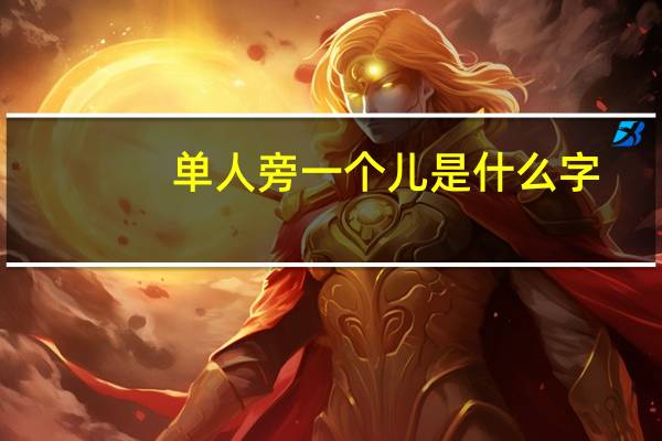 单人旁一个儿是什么字（单人旁一个儿）