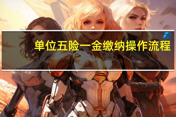 单位五险一金缴纳操作流程（单位五险一金缴费比例）