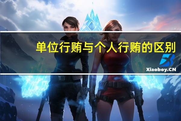 单位行贿与个人行贿的区别