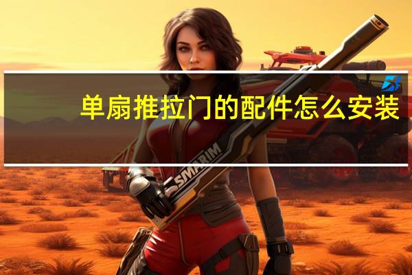 单扇推拉门的配件怎么安装（请问单扇推拉门怎么装）