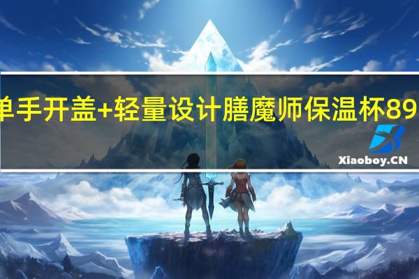 单手开盖+轻量设计 膳魔师保温杯89元新低（商超159元）