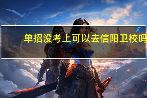 单招没考上可以去信阳卫校吗
