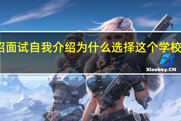 单招面试自我介绍为什么选择这个学校怎么回答