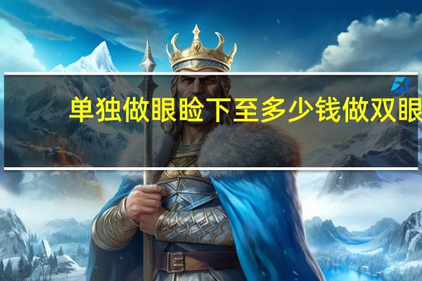 单独做眼睑下至多少钱 做双眼皮多少钱
