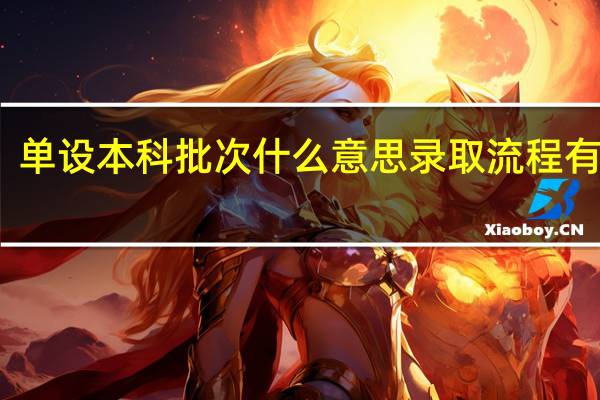 单设本科批次什么意思 录取流程有哪些