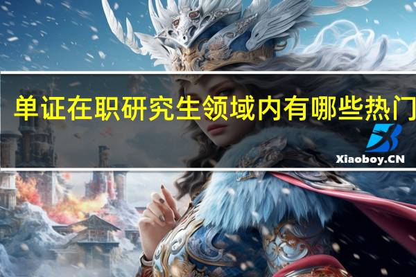 单证在职研究生领域内有哪些热门专业