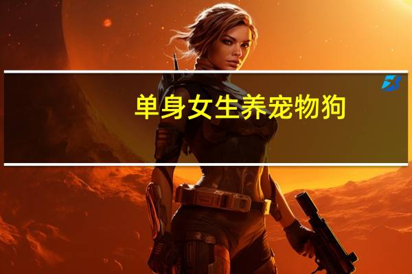 单身女生养宠物狗