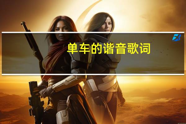 单车的谐音歌词（单车歌词中文谐音）