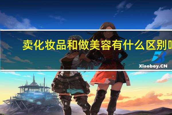 卖化妆品和做美容有什么区别吗