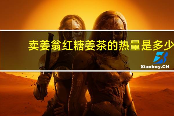 卖姜翁 红糖姜茶的热量是多少