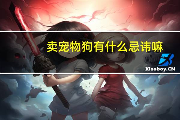 卖宠物狗有什么忌讳嘛