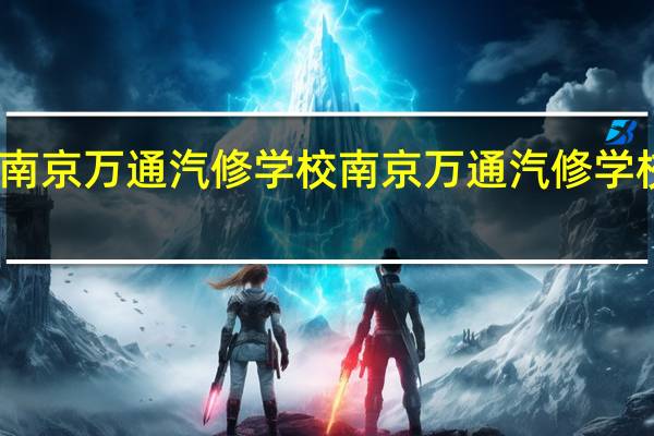 南京万通汽修学校南京万通汽修学校简介