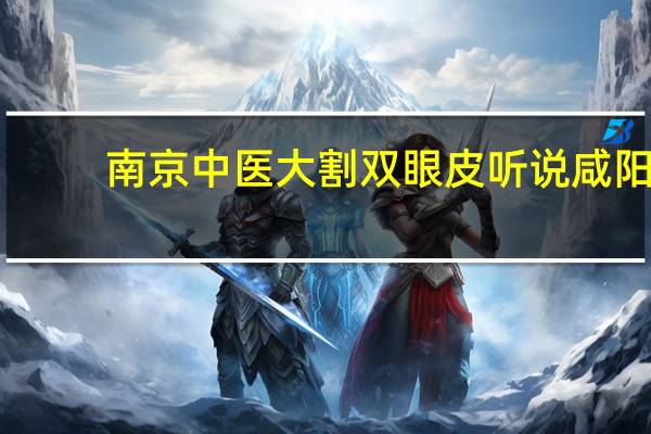 南京中医大割双眼皮 听说咸阳佳慧那里的中医学院双眼皮做得好,有谁做过吗