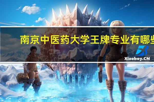 南京中医药大学王牌专业有哪些