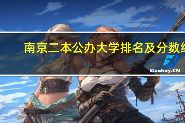 南京二本公办大学排名及分数线