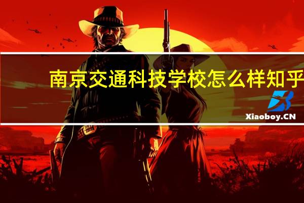 南京交通科技学校怎么样知乎（南京交通科技学校怎么样）