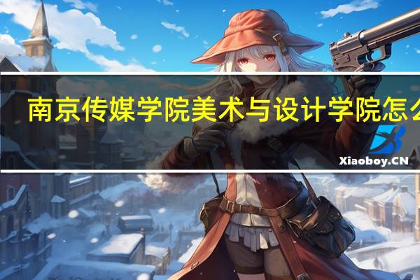 南京传媒学院美术与设计学院怎么样