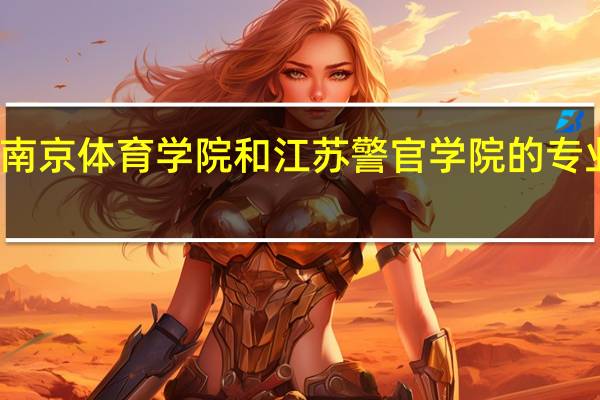 南京体育学院和江苏警官学院的专业对比