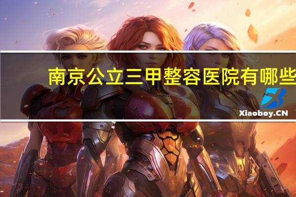 南京公立三甲整容医院有哪些 南京哪家瘦身医院效果最好