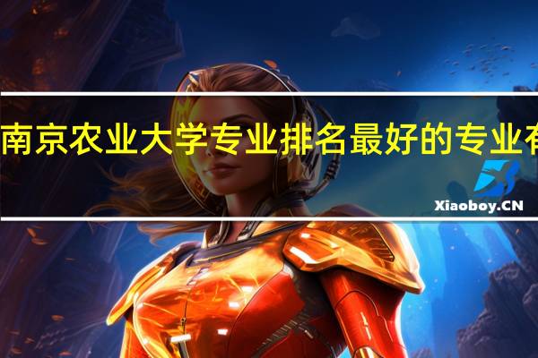南京农业大学专业排名最好的专业有哪些