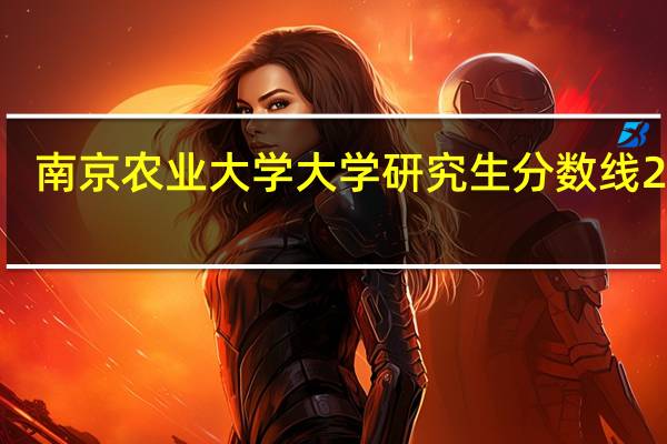 南京农业大学大学研究生分数线2020（南京农业大学研究生院录取分数线）