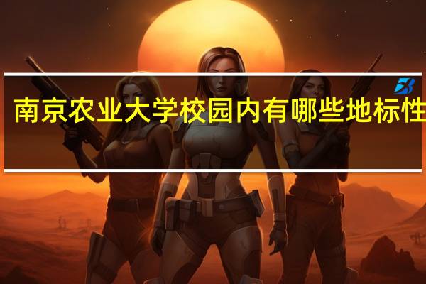 南京农业大学校园内有哪些地标性建筑