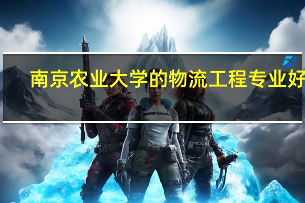 南京农业大学的物流工程专业好吗