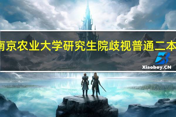 南京农业大学研究生院歧视普通二本学校么