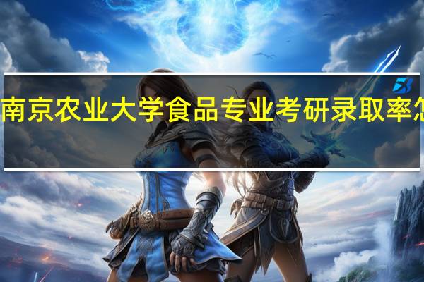南京农业大学食品专业考研录取率怎么样