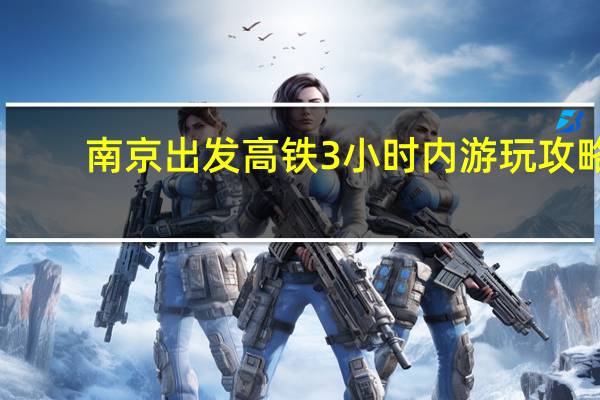 南京出发高铁3小时内游玩攻略