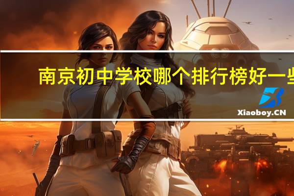 南京初中学校哪个排行榜好一些