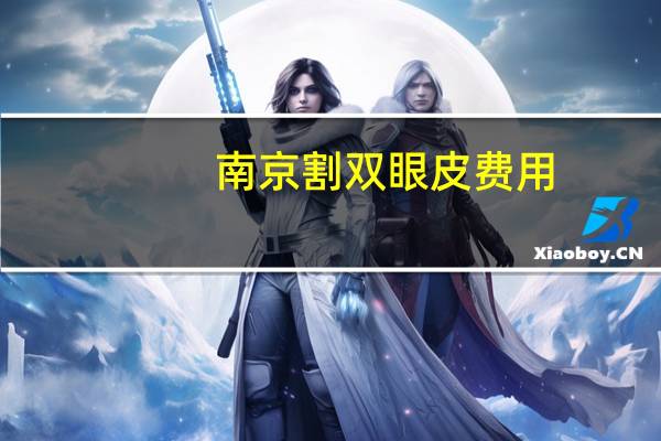 南京割双眼皮费用？南京割双眼皮哪里最好