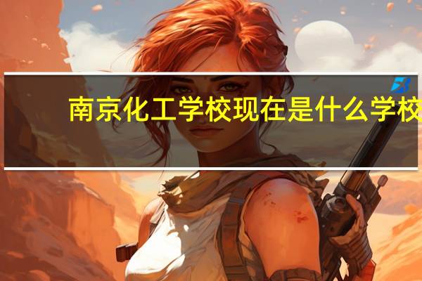 南京化工学校现在是什么学校