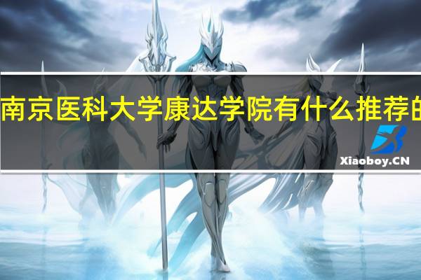 南京医科大学康达学院有什么推荐的专业