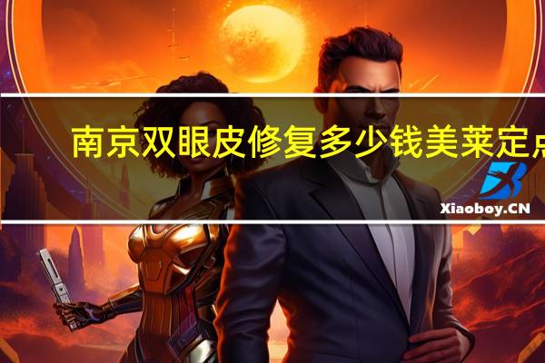 南京双眼皮修复多少钱美莱定点 苏州做双眼皮的哪家好一点