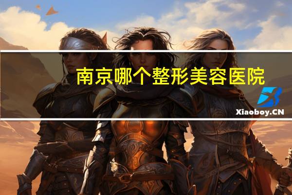 南京哪个整形美容医院？南京做双眼皮哪里医院最好